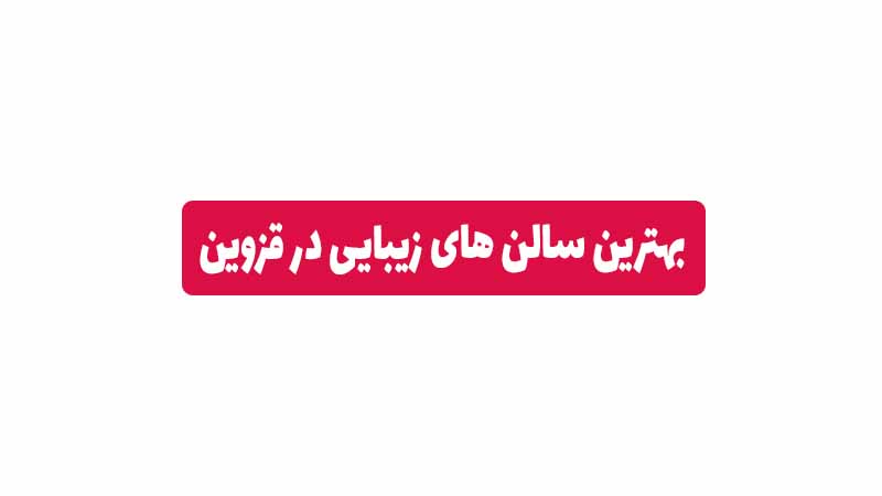 بهترین سالن زیبایی در قزوین
